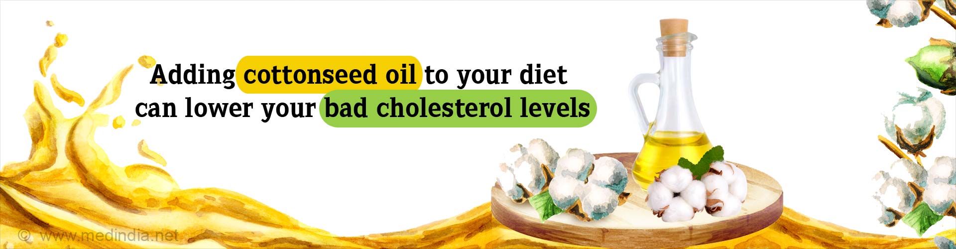 Adding cottonseed oil to your diet can lower your bad cholesterol levels.